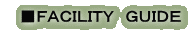 ■FACILITY GUIDE